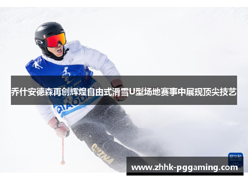乔什安德森再创辉煌自由式滑雪U型场地赛事中展现顶尖技艺