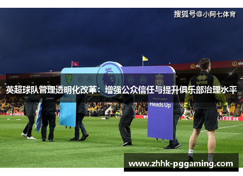 英超球队管理透明化改革：增强公众信任与提升俱乐部治理水平