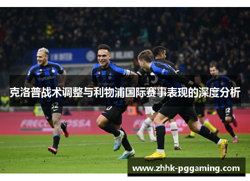 克洛普战术调整与利物浦国际赛事表现的深度分析
