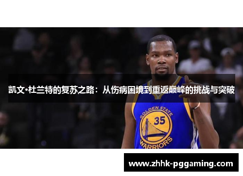 凯文·杜兰特的复苏之路：从伤病困境到重返巅峰的挑战与突破