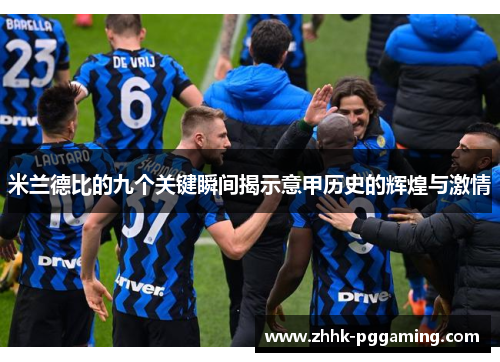 米兰德比的九个关键瞬间揭示意甲历史的辉煌与激情