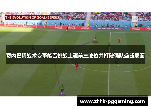 费内巴切战术变革能否挑战土超前三地位并打破强队垄断局面