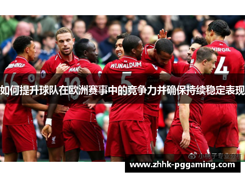 如何提升球队在欧洲赛事中的竞争力并确保持续稳定表现