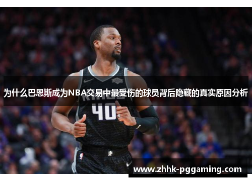 为什么巴恩斯成为NBA交易中最受伤的球员背后隐藏的真实原因分析