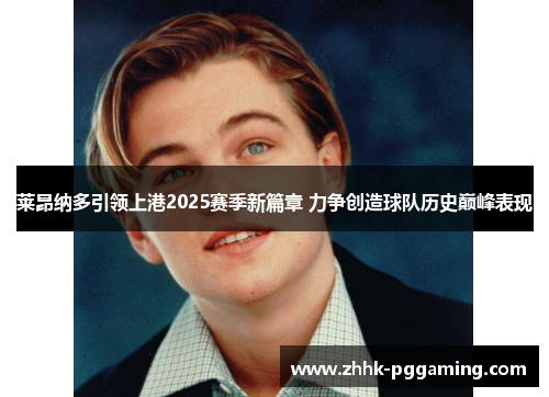 莱昂纳多引领上港2025赛季新篇章 力争创造球队历史巅峰表现