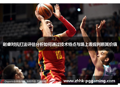 赵睿对抗打法评估分析如何通过技术特点与场上表现判断其价值