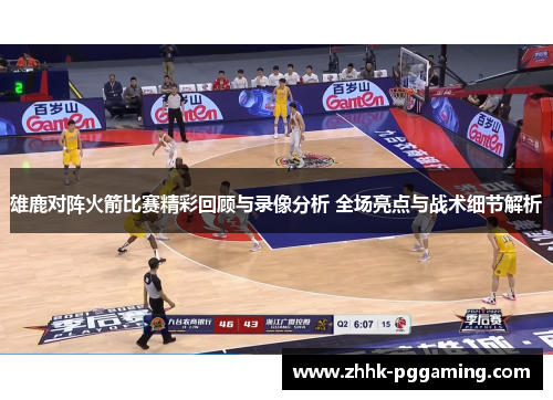 雄鹿对阵火箭比赛精彩回顾与录像分析 全场亮点与战术细节解析