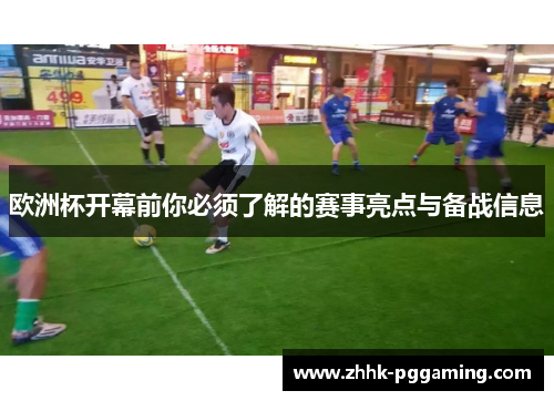欧洲杯开幕前你必须了解的赛事亮点与备战信息