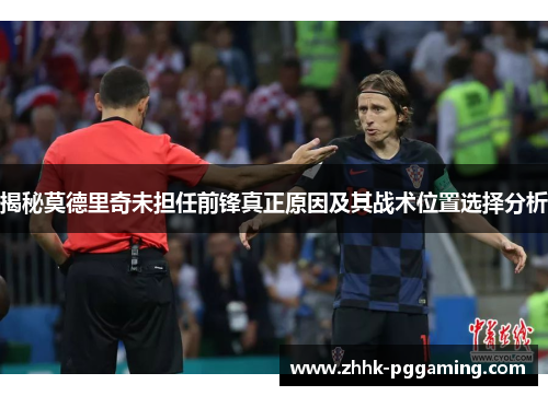 揭秘莫德里奇未担任前锋真正原因及其战术位置选择分析
