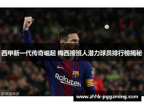 西甲新一代传奇崛起 梅西接班人潜力球员排行榜揭秘