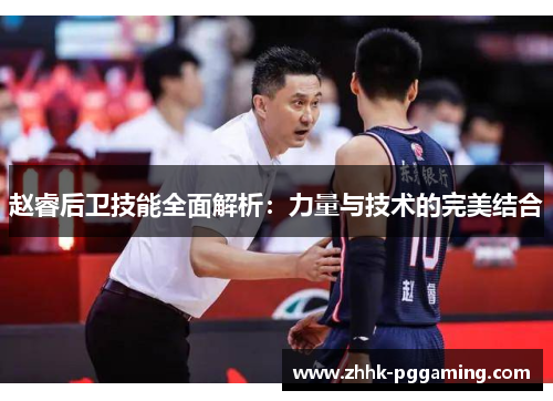 赵睿后卫技能全面解析:力量与技术的完美结合 赵睿后卫技能全面解析:力量与技术的完美结合