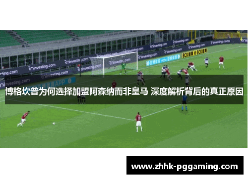 博格坎普为何选择加盟阿森纳而非皇马 深度解析背后的真正原因 博格坎普为何选择加盟阿森纳而非皇马 深度解析背后的真正原因