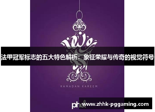 法甲冠军标志的五大特色解析:象征荣耀与传奇的视觉符号 法甲冠军标志的五大特色解析:象征荣耀与传奇的视觉符号