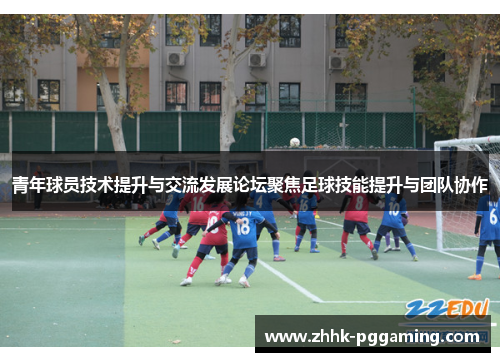 青年球员技术提升与交流发展论坛聚焦足球技能提升与团队协作