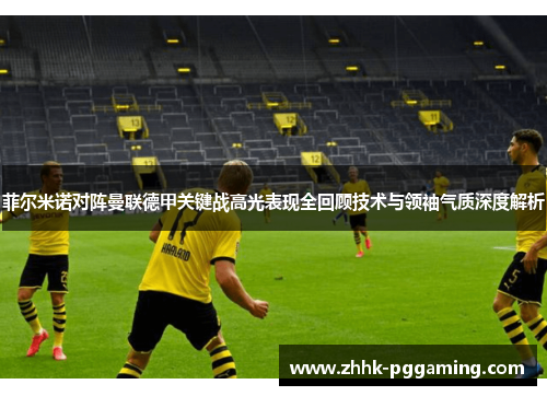 菲尔米诺对阵曼联德甲关键战高光表现全回顾技术与领袖气质深度解析